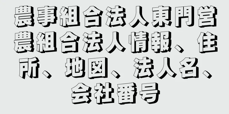 農事組合法人東門営農組合法人情報、住所、地図、法人名、会社番号