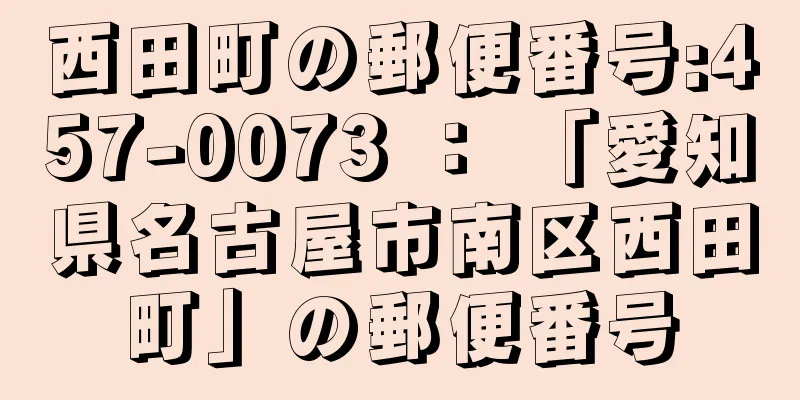 西田町の郵便番号:457-0073 ： 「愛知県名古屋市南区西田町」の郵便番号