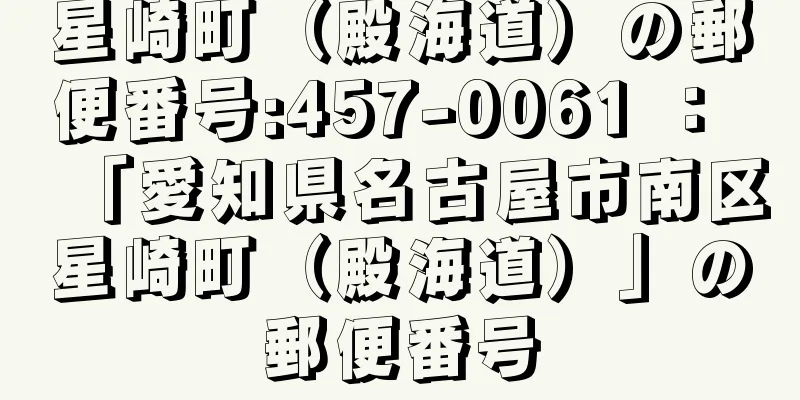 星崎町（殿海道）の郵便番号:457-0061 ： 「愛知県名古屋市南区星崎町（殿海道）」の郵便番号