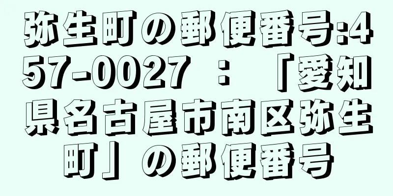 弥生町の郵便番号:457-0027 ： 「愛知県名古屋市南区弥生町」の郵便番号