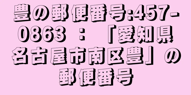 豊の郵便番号:457-0863 ： 「愛知県名古屋市南区豊」の郵便番号