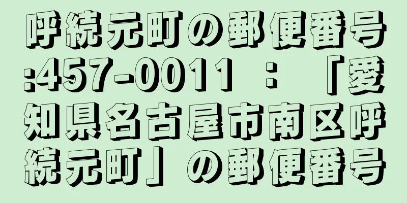 呼続元町の郵便番号:457-0011 ： 「愛知県名古屋市南区呼続元町」の郵便番号