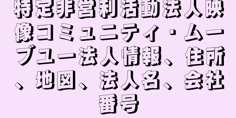 特定非営利活動法人映像コミュニティ・ムーブユー法人情報、住所、地図、法人名、会社番号