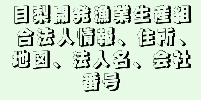 目梨開発漁業生産組合法人情報、住所、地図、法人名、会社番号