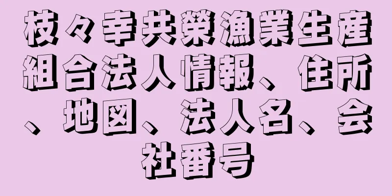 枝々幸共榮漁業生産組合法人情報、住所、地図、法人名、会社番号