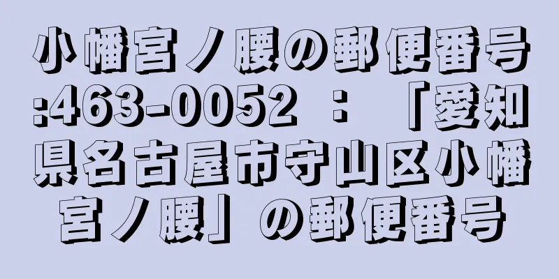 小幡宮ノ腰の郵便番号:463-0052 ： 「愛知県名古屋市守山区小幡宮ノ腰」の郵便番号