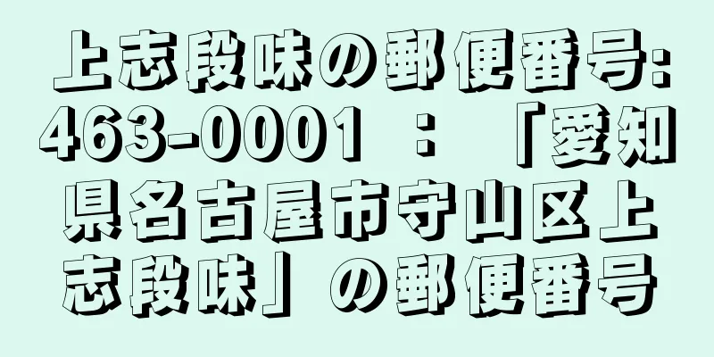 上志段味の郵便番号:463-0001 ： 「愛知県名古屋市守山区上志段味」の郵便番号