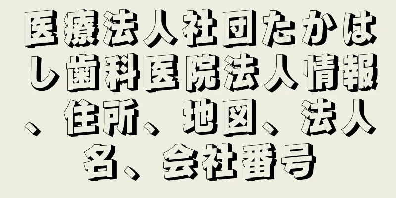 医療法人社団たかはし歯科医院法人情報、住所、地図、法人名、会社番号