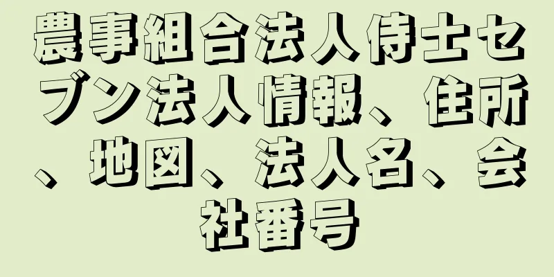 農事組合法人侍士セブン法人情報、住所、地図、法人名、会社番号