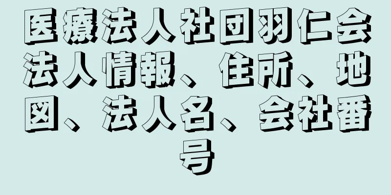 医療法人社団羽仁会法人情報、住所、地図、法人名、会社番号