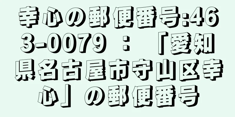 幸心の郵便番号:463-0079 ： 「愛知県名古屋市守山区幸心」の郵便番号