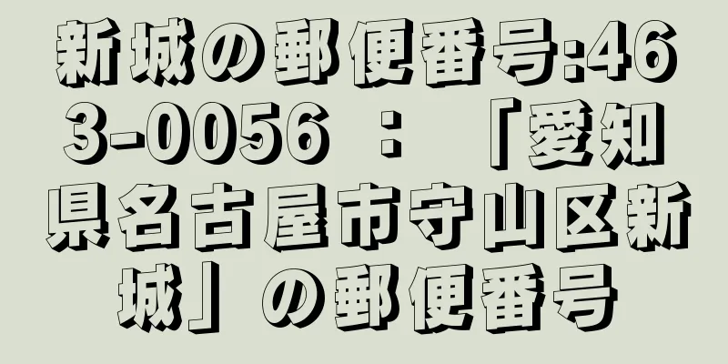 新城の郵便番号:463-0056 ： 「愛知県名古屋市守山区新城」の郵便番号