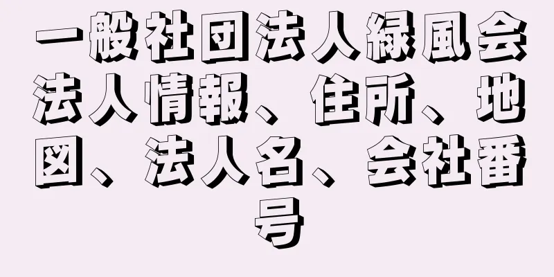 一般社団法人緑風会法人情報、住所、地図、法人名、会社番号