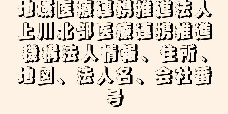 地域医療連携推進法人上川北部医療連携推進機構法人情報、住所、地図、法人名、会社番号