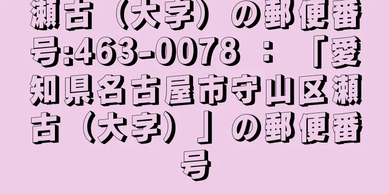 瀬古（大字）の郵便番号:463-0078 ： 「愛知県名古屋市守山区瀬古（大字）」の郵便番号