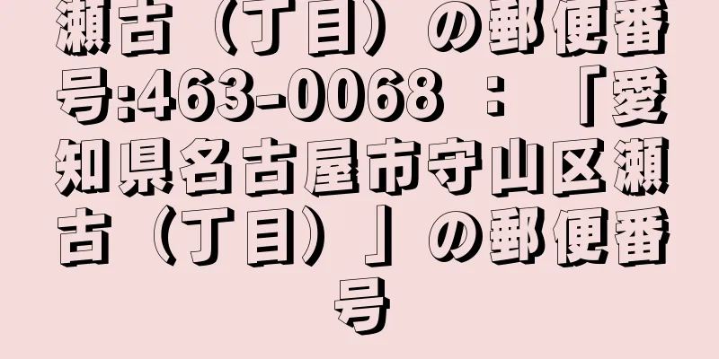 瀬古（丁目）の郵便番号:463-0068 ： 「愛知県名古屋市守山区瀬古（丁目）」の郵便番号