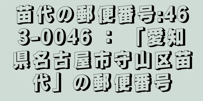 苗代の郵便番号:463-0046 ： 「愛知県名古屋市守山区苗代」の郵便番号