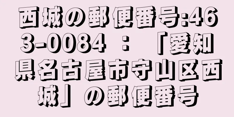 西城の郵便番号:463-0084 ： 「愛知県名古屋市守山区西城」の郵便番号