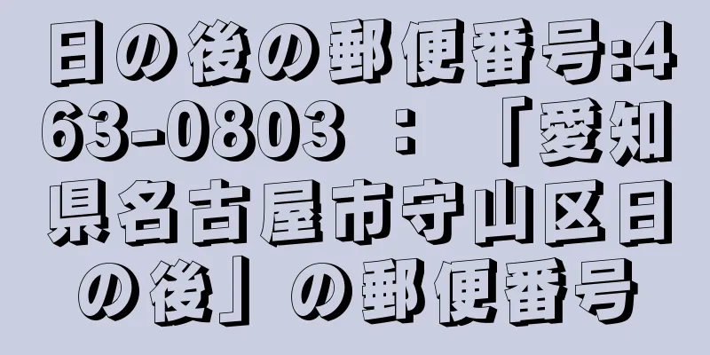 日の後の郵便番号:463-0803 ： 「愛知県名古屋市守山区日の後」の郵便番号