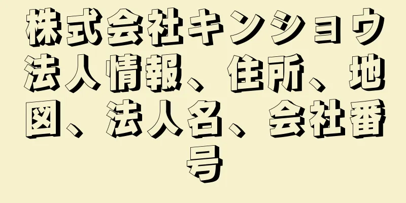 株式会社キンショウ法人情報、住所、地図、法人名、会社番号