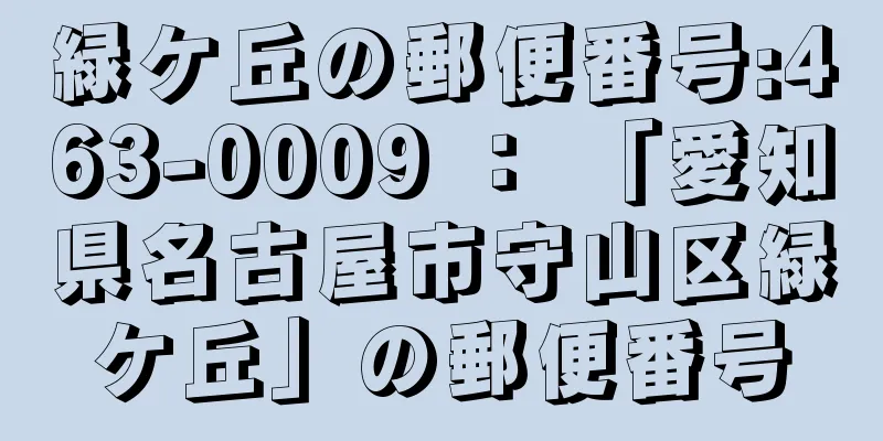 緑ケ丘の郵便番号:463-0009 ： 「愛知県名古屋市守山区緑ケ丘」の郵便番号