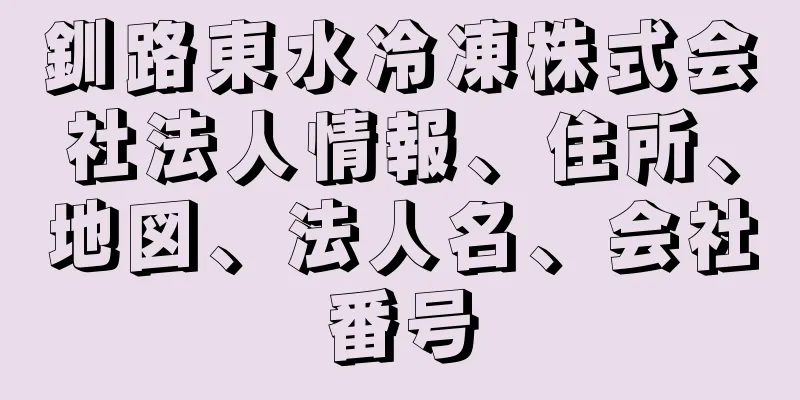 釧路東水冷凍株式会社法人情報、住所、地図、法人名、会社番号