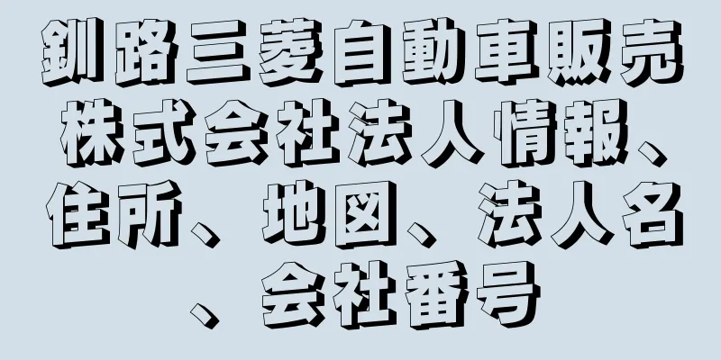 釧路三菱自動車販売株式会社法人情報、住所、地図、法人名、会社番号