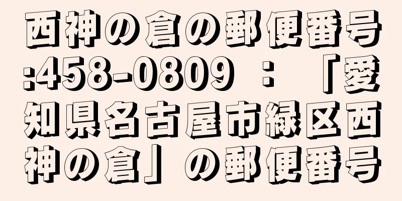 西神の倉の郵便番号:458-0809 ： 「愛知県名古屋市緑区西神の倉」の郵便番号