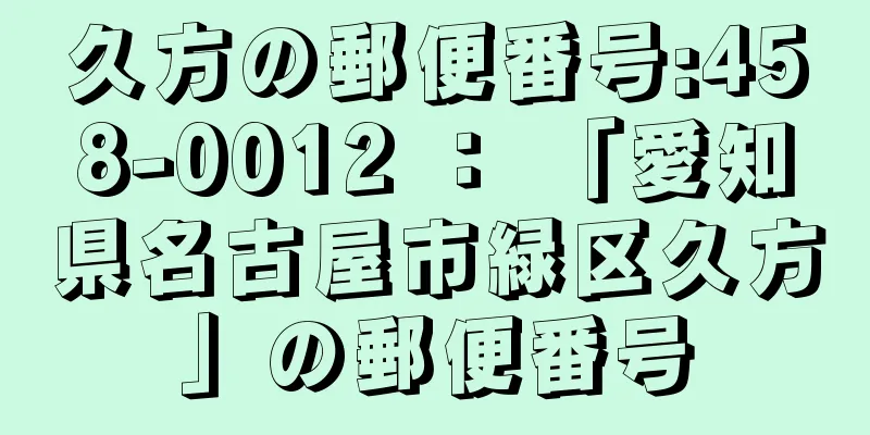 久方の郵便番号:458-0012 ： 「愛知県名古屋市緑区久方」の郵便番号