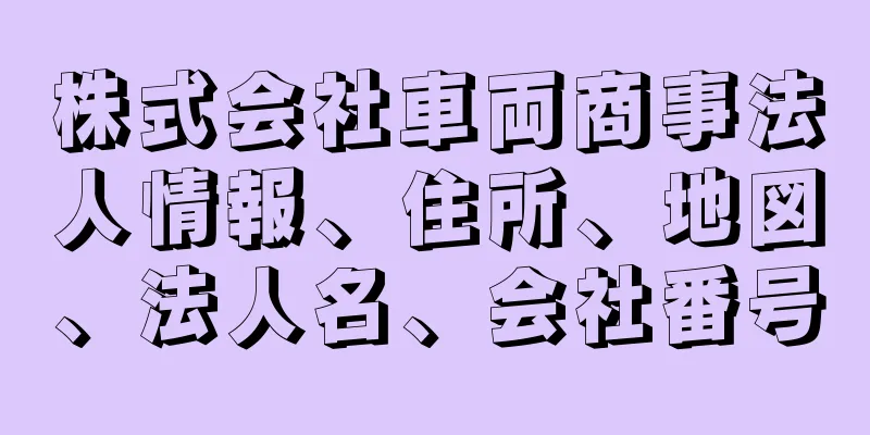 株式会社車両商事法人情報、住所、地図、法人名、会社番号