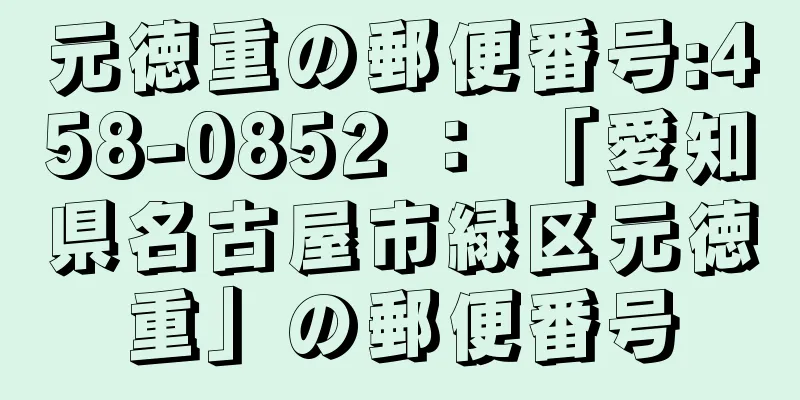 元徳重の郵便番号:458-0852 ： 「愛知県名古屋市緑区元徳重」の郵便番号