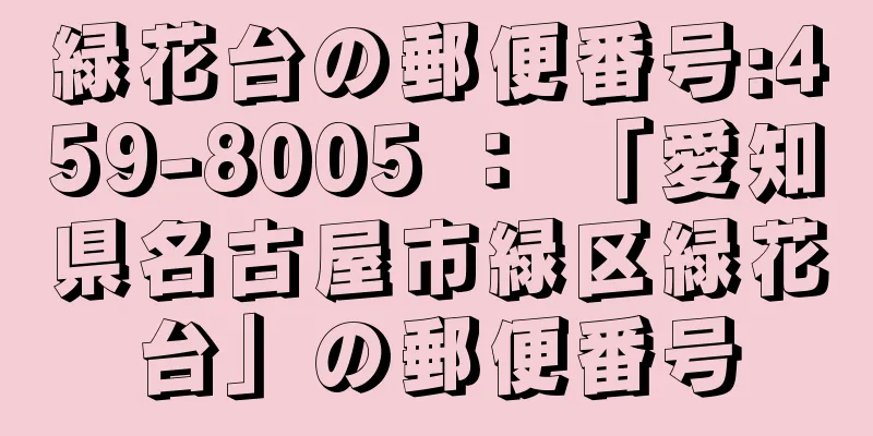 緑花台の郵便番号:459-8005 ： 「愛知県名古屋市緑区緑花台」の郵便番号