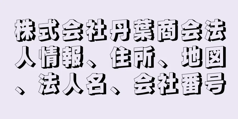 株式会社丹葉商会法人情報、住所、地図、法人名、会社番号