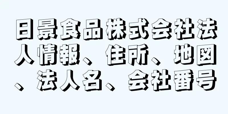 日景食品株式会社法人情報、住所、地図、法人名、会社番号