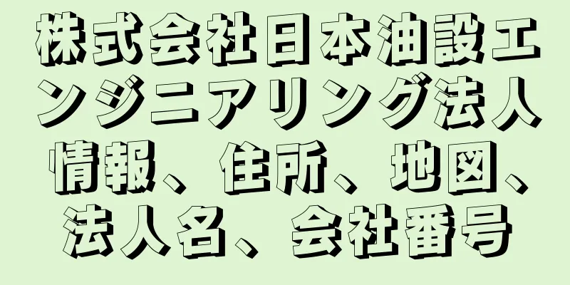 株式会社日本油設エンジニアリング法人情報、住所、地図、法人名、会社番号
