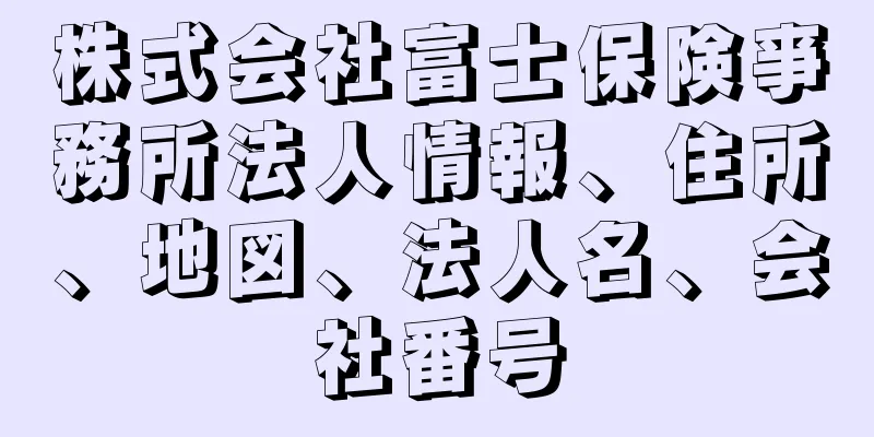 株式会社富士保険亊務所法人情報、住所、地図、法人名、会社番号