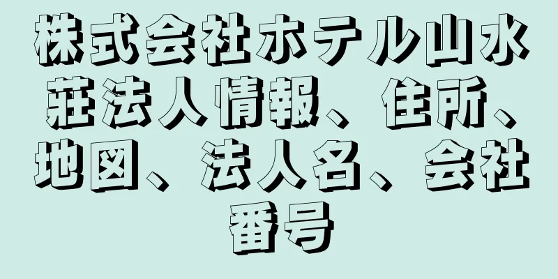 株式会社ホテル山水莊法人情報、住所、地図、法人名、会社番号