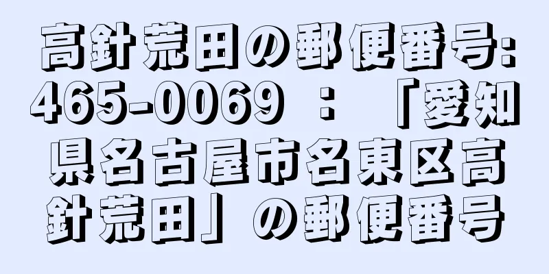 高針荒田の郵便番号:465-0069 ： 「愛知県名古屋市名東区高針荒田」の郵便番号