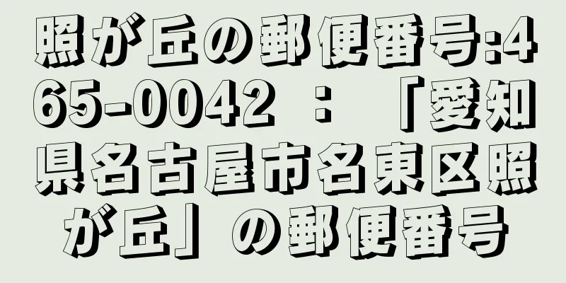 照が丘の郵便番号:465-0042 ： 「愛知県名古屋市名東区照が丘」の郵便番号