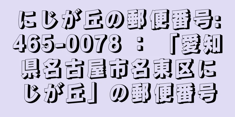 にじが丘の郵便番号:465-0078 ： 「愛知県名古屋市名東区にじが丘」の郵便番号