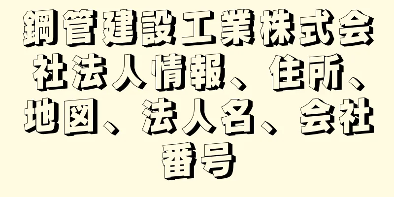 鋼管建設工業株式会社法人情報、住所、地図、法人名、会社番号