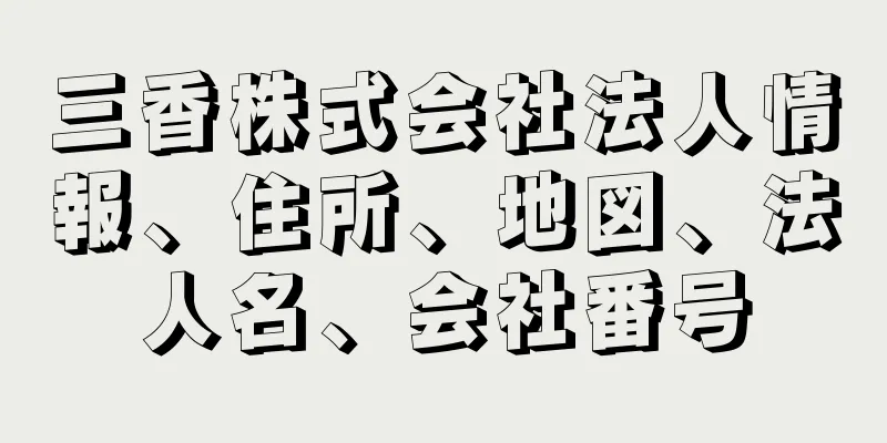 三香株式会社法人情報、住所、地図、法人名、会社番号