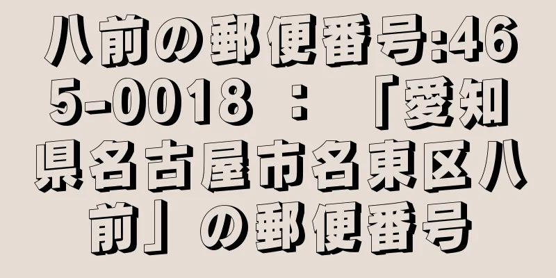 八前の郵便番号:465-0018 ： 「愛知県名古屋市名東区八前」の郵便番号