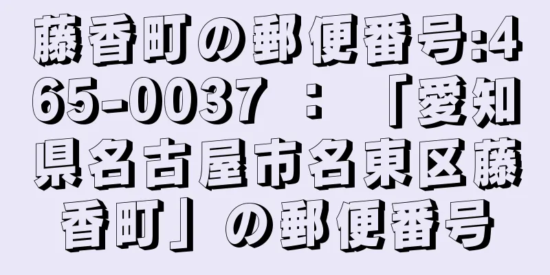 藤香町の郵便番号:465-0037 ： 「愛知県名古屋市名東区藤香町」の郵便番号