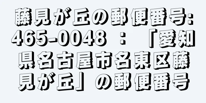 藤見が丘の郵便番号:465-0048 ： 「愛知県名古屋市名東区藤見が丘」の郵便番号