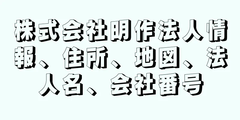 株式会社明作法人情報、住所、地図、法人名、会社番号