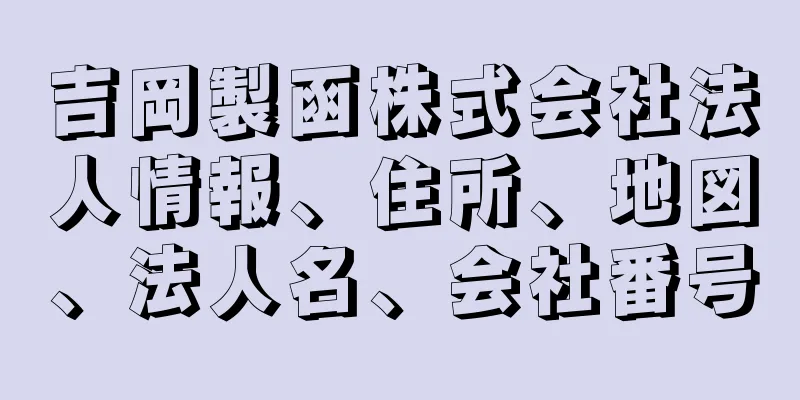 吉岡製函株式会社法人情報、住所、地図、法人名、会社番号