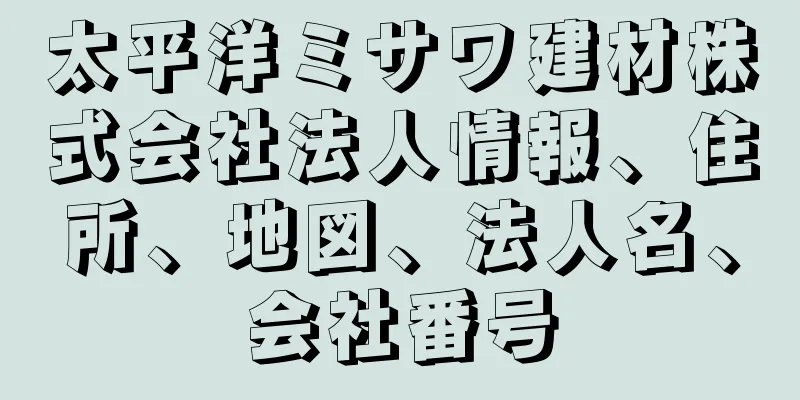 太平洋ミサワ建材株式会社法人情報、住所、地図、法人名、会社番号