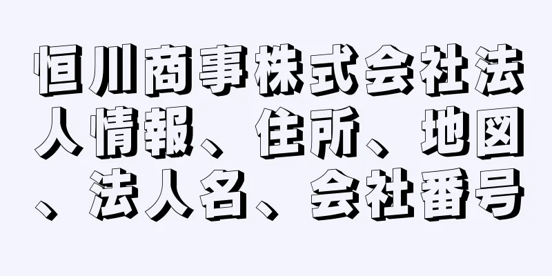 恒川商事株式会社法人情報、住所、地図、法人名、会社番号