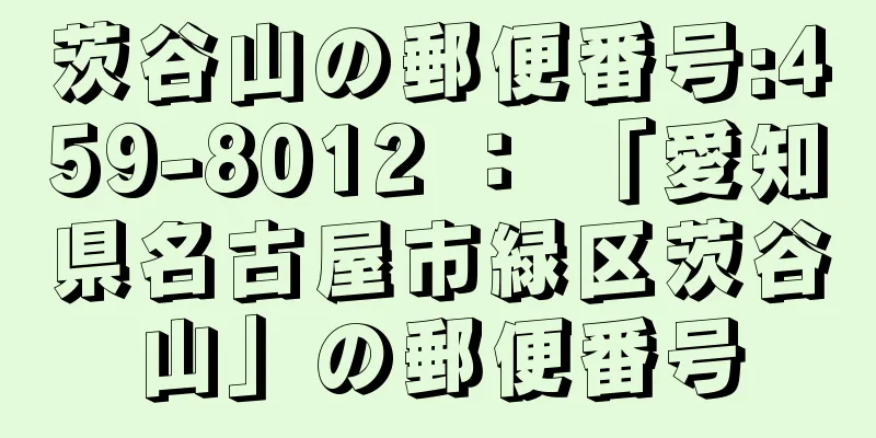 茨谷山の郵便番号:459-8012 ： 「愛知県名古屋市緑区茨谷山」の郵便番号